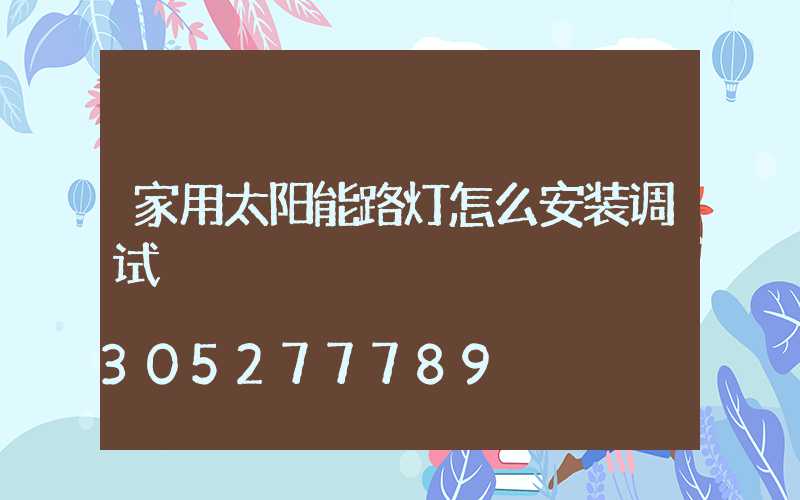 家用太阳能路灯怎么安装调试