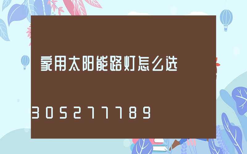 家用太阳能路灯怎么选