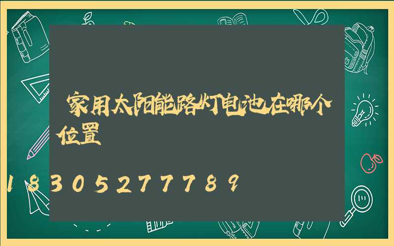 家用太阳能路灯电池在哪个位置