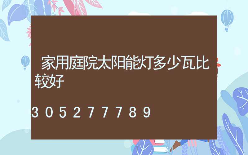 家用庭院太阳能灯多少瓦比较好