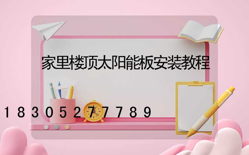家里楼顶太阳能板安装教程