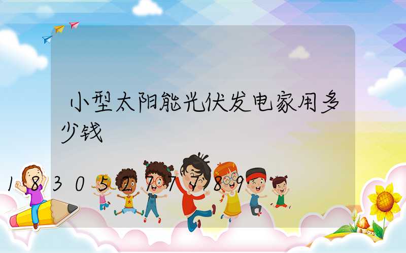 小型太阳能光伏发电家用多少钱