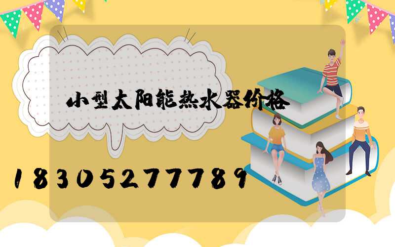小型太阳能热水器价格