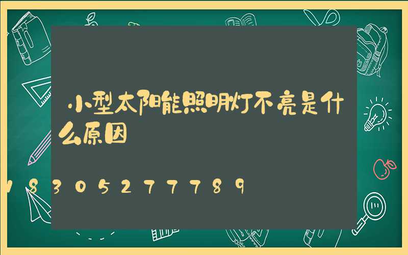 小型太阳能照明灯不亮是什么原因