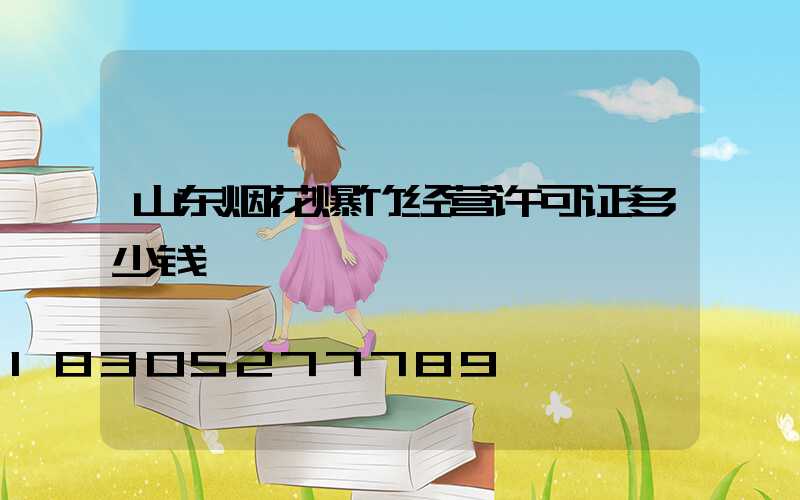 山东烟花爆竹经营许可证多少钱