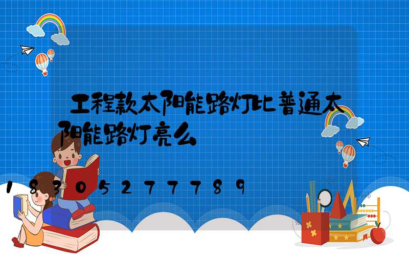 工程款太阳能路灯比普通太阳能路灯亮么