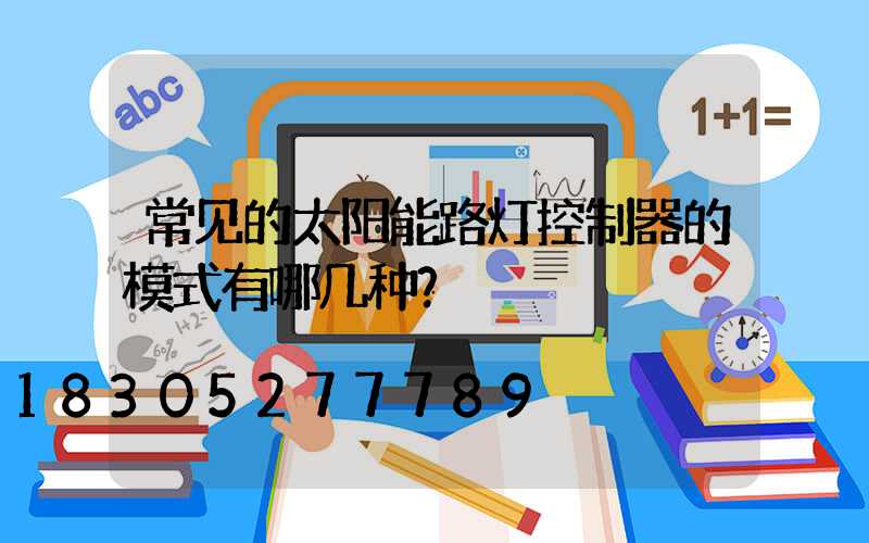 常见的太阳能路灯控制器的模式有哪几种？
