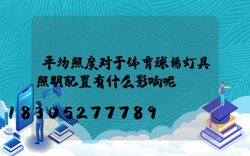 平均照度对于体育球场灯具照明配置有什么影响呢？