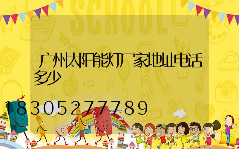 广州太阳能灯厂家地址电话多少