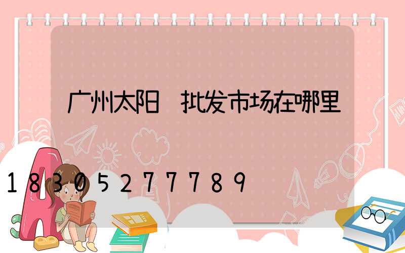 广州太阳镜批发市场在哪里