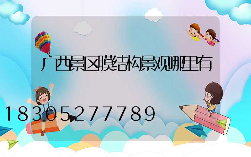 广西景区膜结构景观哪里有