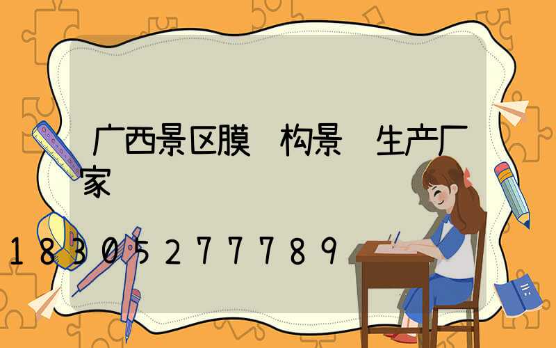 广西景区膜结构景观生产厂家