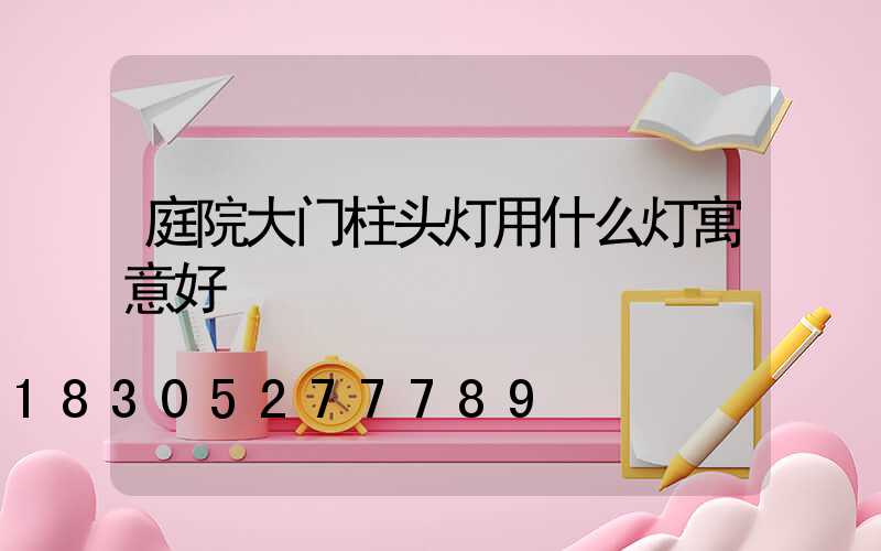 庭院大门柱头灯用什么灯寓意好