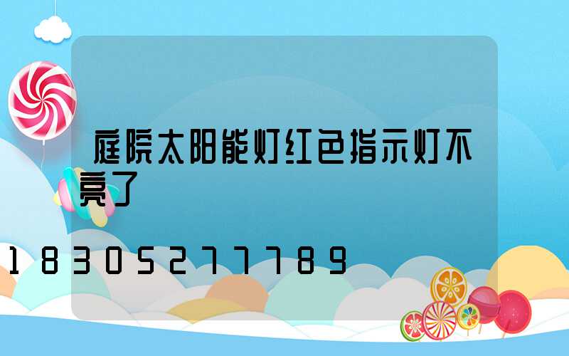 庭院太阳能灯红色指示灯不亮了