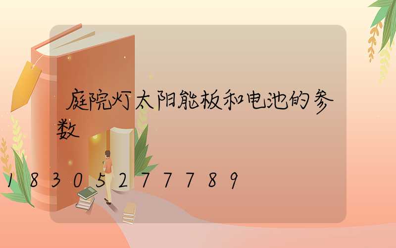 庭院灯太阳能板和电池的参数