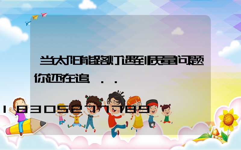 当太阳能路灯遇到质量问题你还在追...