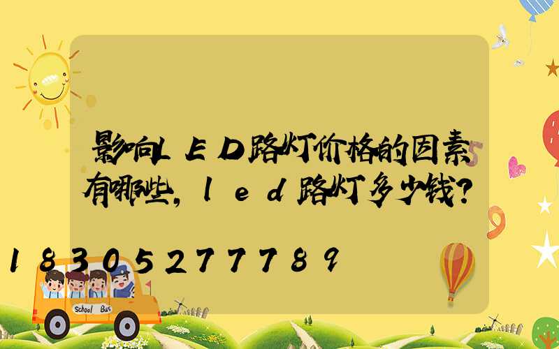 影响LED路灯价格的因素有哪些，led路灯多少钱？