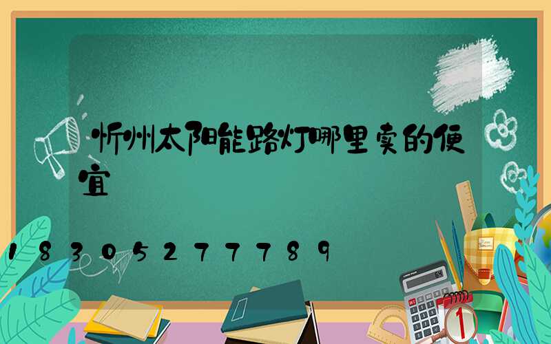 忻州太阳能路灯哪里卖的便宜