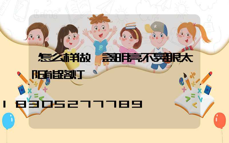 怎么样做一盏明亮不晃眼太阳能路灯