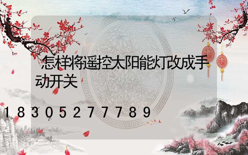 怎样将遥控太阳能灯改成手动开关
