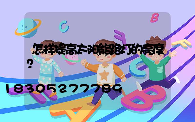怎样提高太阳能路灯的亮度？