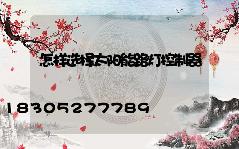 怎样选择太阳能路灯控制器