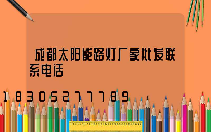 成都太阳能路灯厂家批发联系电话