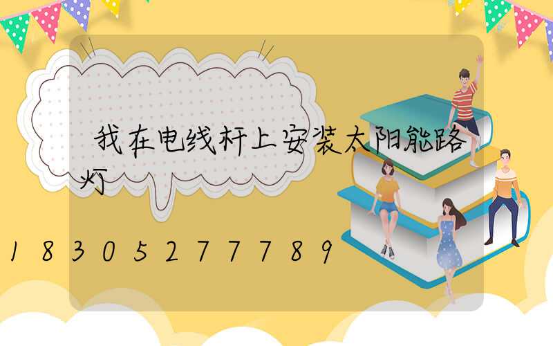 我在电线杆上安装太阳能路灯