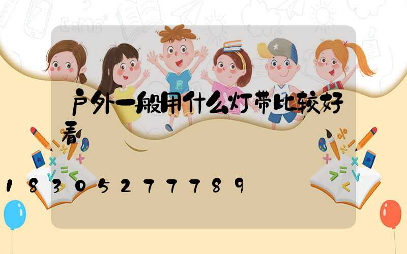 户外一般用什么灯带比较好看