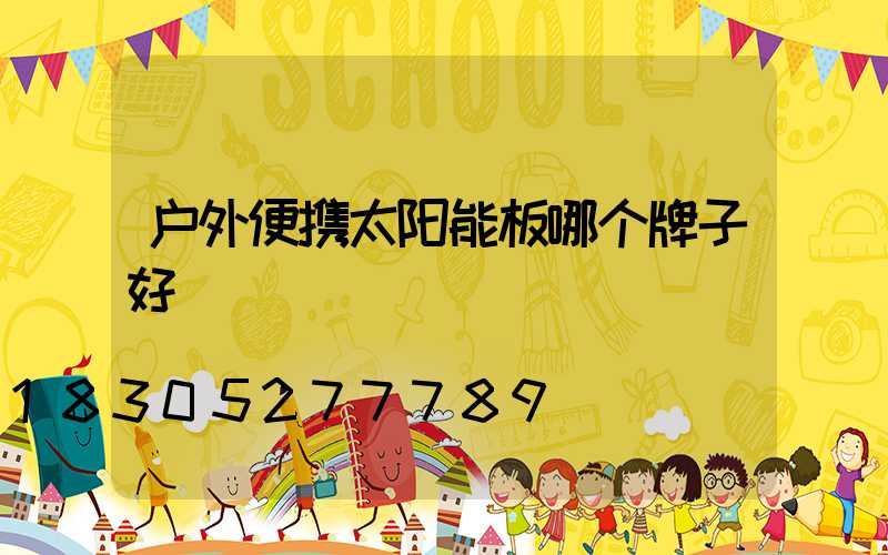 户外便携太阳能板哪个牌子好