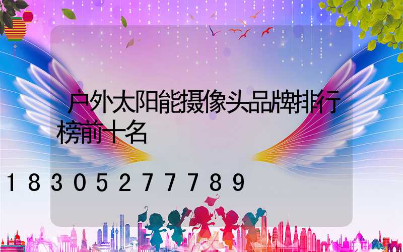 户外太阳能摄像头品牌排行榜前十名