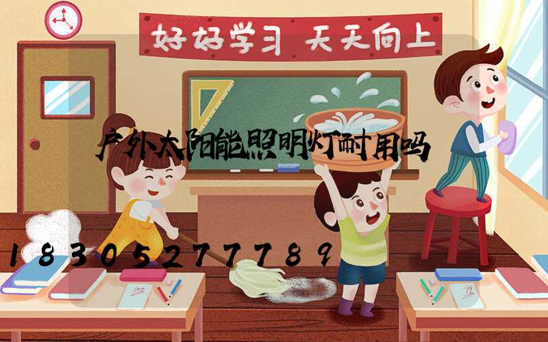户外太阳能照明灯耐用吗