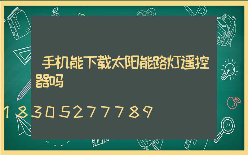 手机能下载太阳能路灯遥控器吗