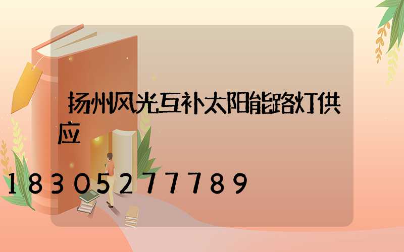 扬州风光互补太阳能路灯供应