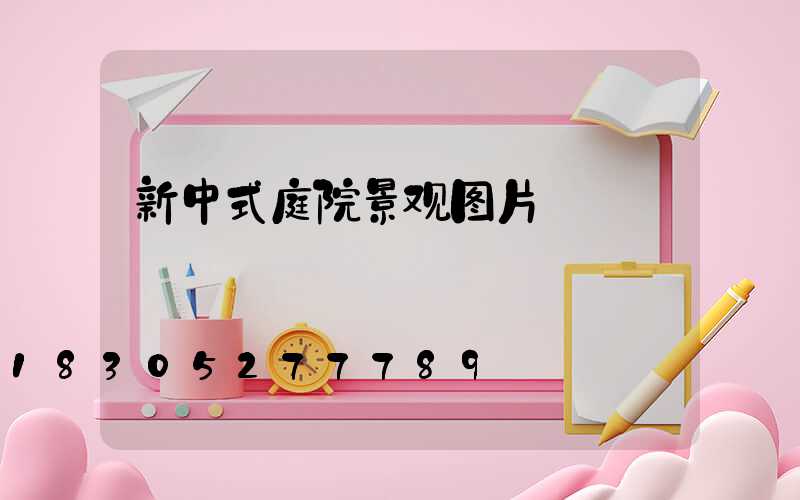 新中式庭院景观图片