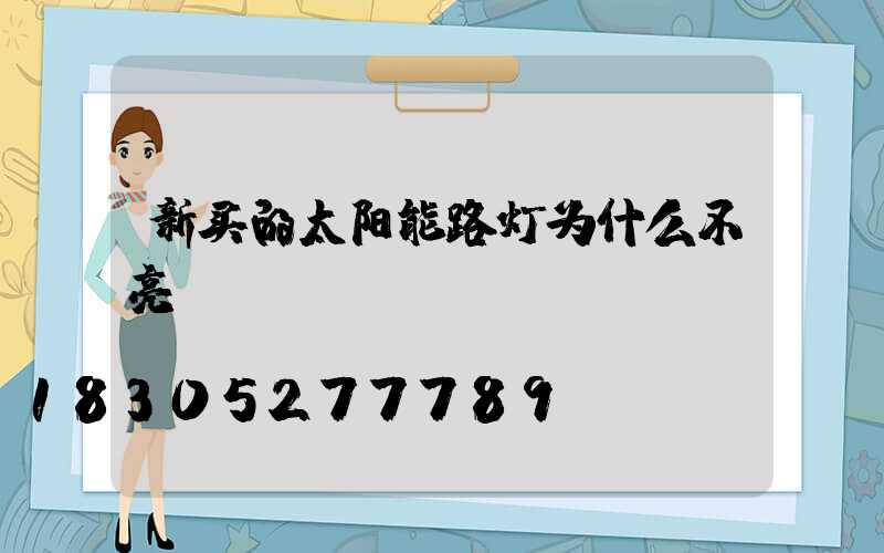新买的太阳能路灯为什么不亮
