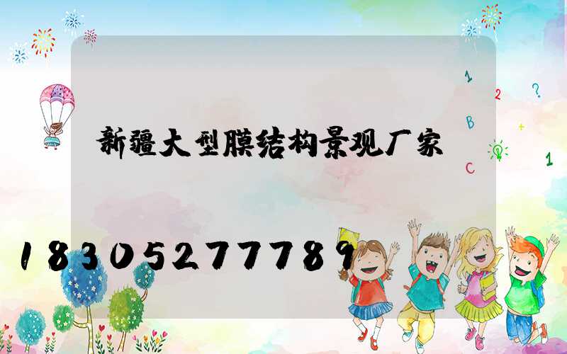 新疆大型膜结构景观厂家