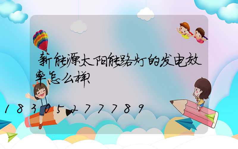 新能源太阳能路灯的发电效率怎么样？