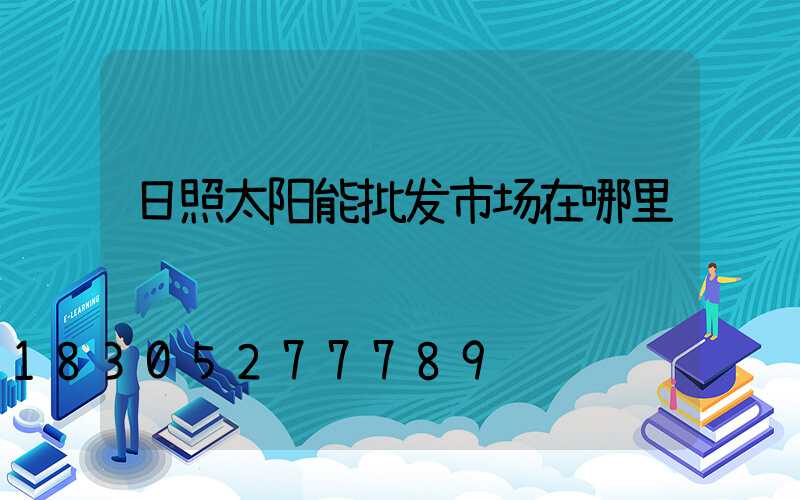 日照太阳能批发市场在哪里