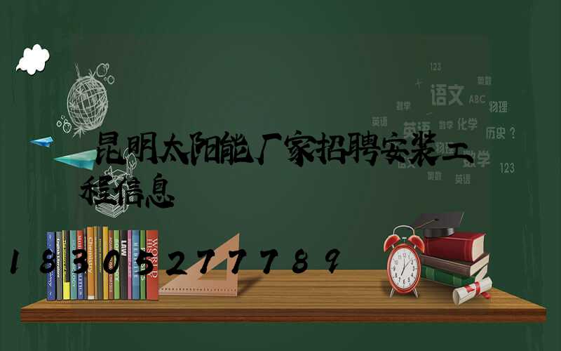 昆明太阳能厂家招聘安装工程信息