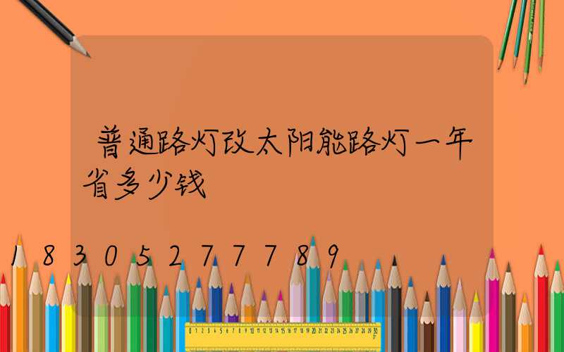 普通路灯改太阳能路灯一年省多少钱