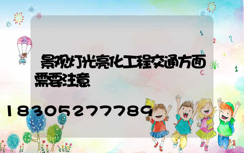 景观灯光亮化工程交通方面需要注意
