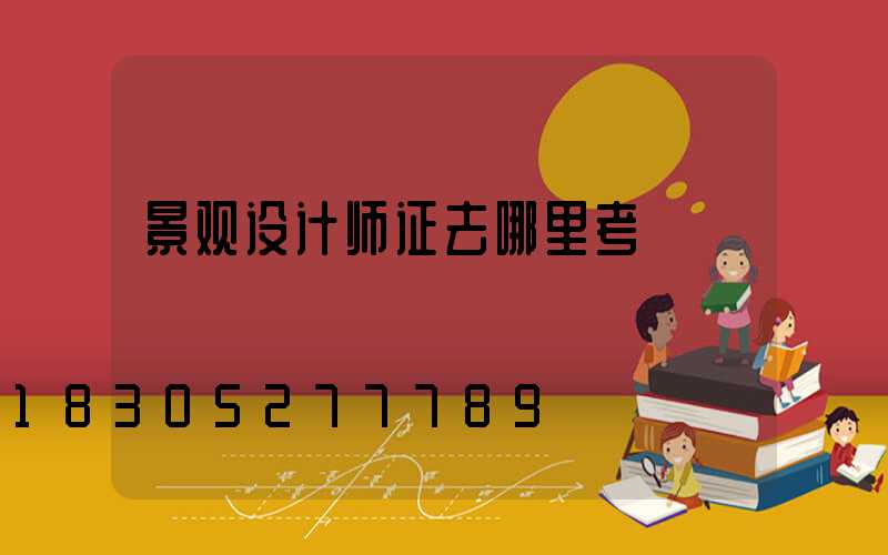 景观设计师证去哪里考