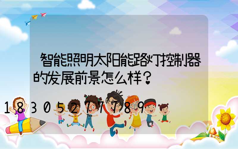 智能照明太阳能路灯控制器的发展前景怎么样？