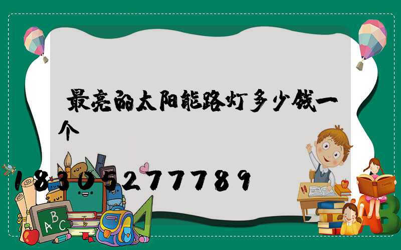 最亮的太阳能路灯多少钱一个