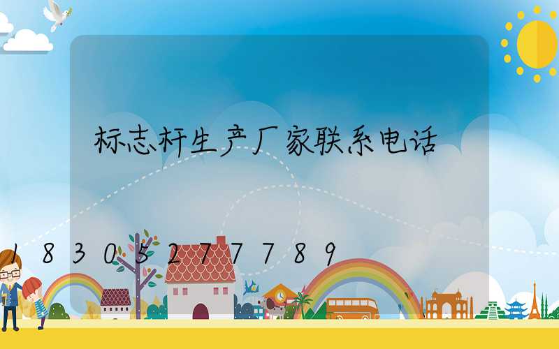标志杆生产厂家联系电话