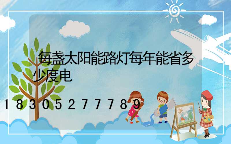 每盏太阳能路灯每年能省多少度电