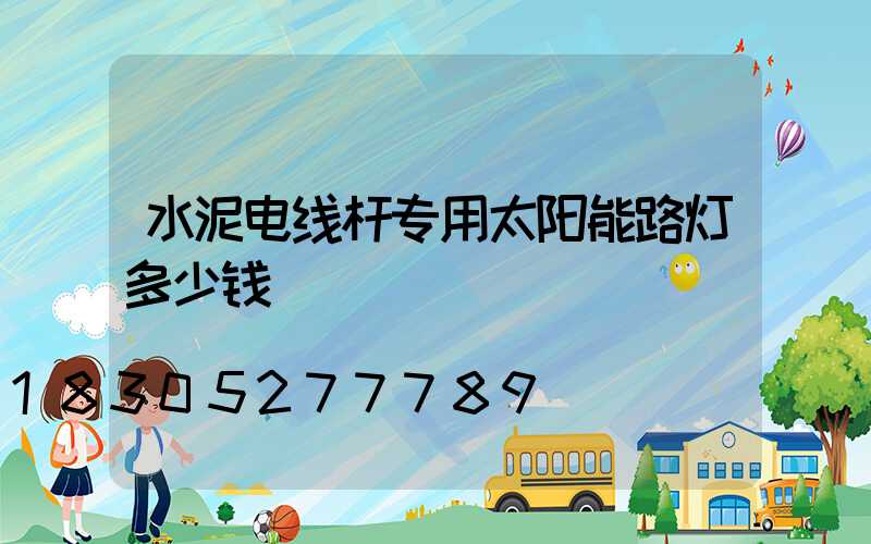 水泥电线杆专用太阳能路灯多少钱