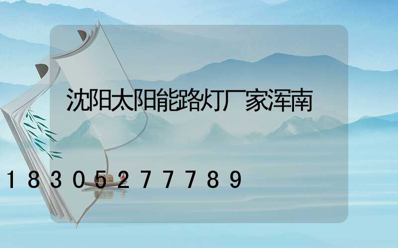 沈阳太阳能路灯厂家浑南
