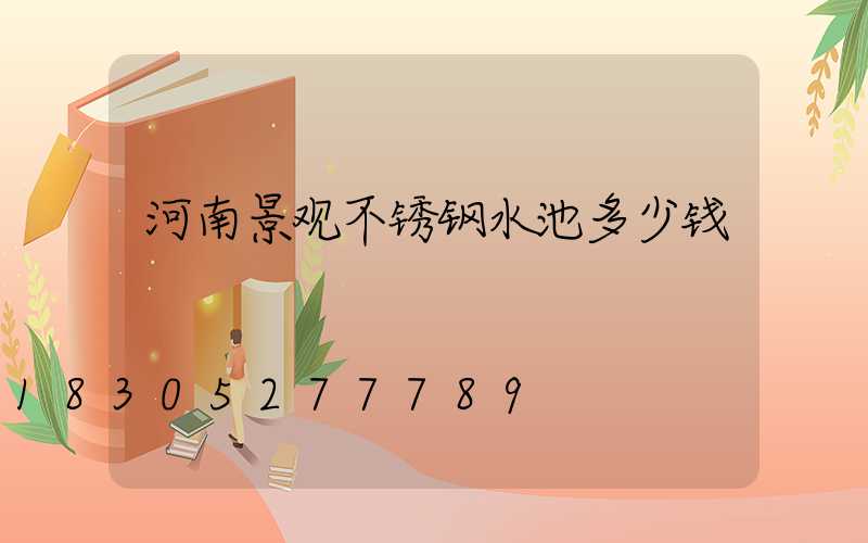 河南景观不锈钢水池多少钱